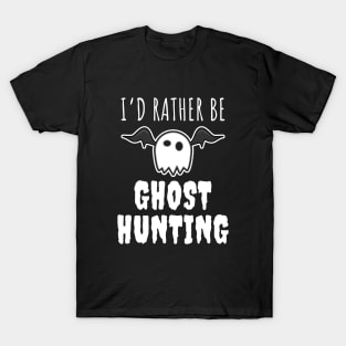 I'd Rather Be Ghost Hunting T-Shirt